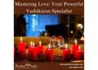 Mastering Love: Your Powerful Vashikaran Specialist