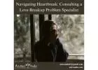 Navigating Heartbreak: Consulting a Love Breakup Problem Specialist
