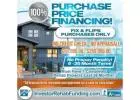 INVESTOR - 100% PURCHASE PRICE FINANCING FOR FIX &FLIPS  - $50,000 - $250,000.00!