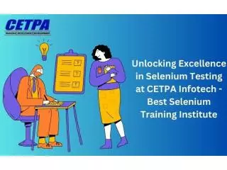 Unlocking Excellence in Selenium Testing at CETPA Infotech - Best Selenium Training Institute