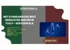 Get Standardized Best Dedicated Server in Italy - Serverwala
