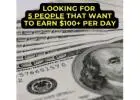 Looking for 5 People to Earn $100 a Day