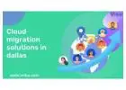 Looking for Cloud Migration Solutions in Dallas