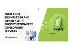 Build Your Business’s Brand Identity With Shopify Ecommerce Development Services