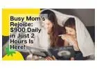Busy Moms, want to earn $900 daily in just 2 hours?