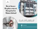 Best Knee replacement hospital in ahmedabad
