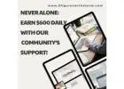 Never Alone: Earn $600 Daily with Our Community’s Support!