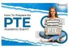 How to Prepare for PTE Academic Exam?