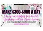 Attention Moms! Earn $300-$900 Daily, 2 Hour Work Day From Home!