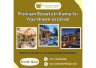 Premium Resorts in Kanha for Your Dream Vacation