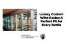Luxury Custom Wine Racks: A Perfect Fit for Every Bottle