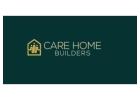Expert Care Home Builders : Safe and Modern Facilities
