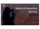 No.1 Private Detective Agency in Delhi – Trusted & Verified