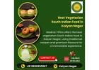 Best Vegetarian South Indian Food in Kalyan Nagar