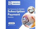 Key Features of a Reliable Subscription Payment Platform
