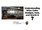 Understanding Wine Cellar Designs, Cost, and Worth It