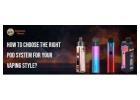 How to Choose the Right Pod System for Your Vaping Style