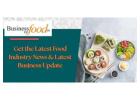 Get the Latest Food Industry News & Latest Business Update
