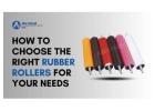 How to Choose the Right Rubber Rollers for Your Needs