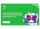 Unlock Business Success with the Best WhatsApp Automation Tool