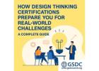 How Design Thinking Certifications Prepare You for Real-World Challenges.