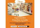 Supermarket Franchise in India: Investment, Profit, and Growth Potential