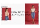 How to Wear and Style Sleeveless Tops