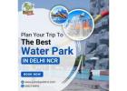 Best Water Park Near Delhi NCR with Pools, Slides & Food Courts