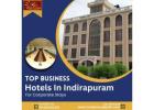 Top Business Hotels in Indirapuram for Corporate Stays