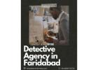 Trusted Detective Agency in Faridabad – Get Results Fast