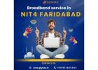 Need Fast Broadband Service in NIT 4 Faridabad? Choose Gigmax for Unlimited Speed