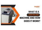 What is a Laser Welding Machine and How Does It Work?