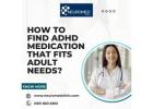 How to Find ADHD Medication That Fits Adult Needs?