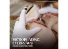 Microblading Eyebrows Near Vancouver: Enhance Your Eyebrows at an Affordable Cost