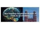 Best Neurology Hospital In Chennai for Brain Surgery and Neuro Rehabilitation