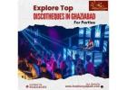 Explore Top Discotheques in Ghaziabad for Parties