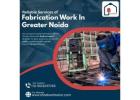 Reliable Services of Fabrication Work in Greater Noida