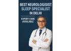 Best Neurologist Sleep Specialist in Delhi – Expert Care Available