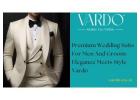 Premium Wedding Suits For Men And Groom: Elegance Meets Style - Vardo