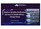 Explore Quality Dedicated Servers in South Africa - Cheap Plans