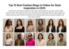 Top 10 Best Fashion Blogs to Follow for Style Inspiration in 2025
