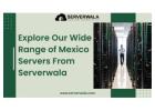 Explore the Wide Range of A Mexico Server From Serverwala