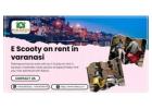 Commute Freely With E Scooty on rent in Varanasi