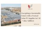 Energizing a Sustainable Future with a Trusted Solar PV Supplier in UAE - Value Addition