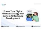 Power Your Digital Finance Strategy with Custom Fintech App Development