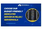 Choose Our Budget-friendly Dedicated Server in Milan | Serverwala