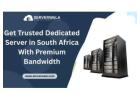 Get Trusted Dedicated Server in South Africa With Premium Bandwidth