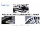 High-quality black and white San Francisco prints offer perfect setup for marketing campaign