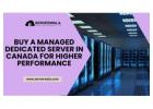 Buy a Managed Dedicated Server in Canada for Higher Performance