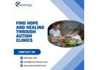 Find Hope and Healing Through Autism Clinics